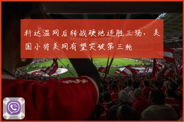 科达温网后转战硬地连胜三场，美国小将美网有望突破第三轮
