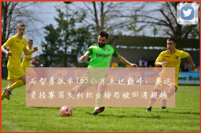 石智勇抓举165公斤未达巅峰,奥运资格赛若失利积分榜恐被田涛超越?