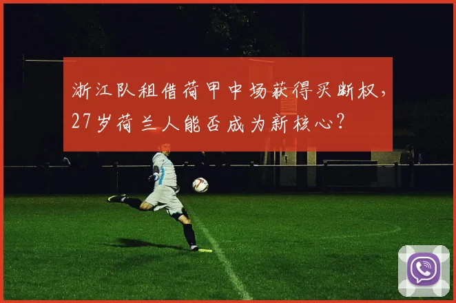 浙江队租借荷甲中场获得买断权,27岁荷兰人能否成为新核心?